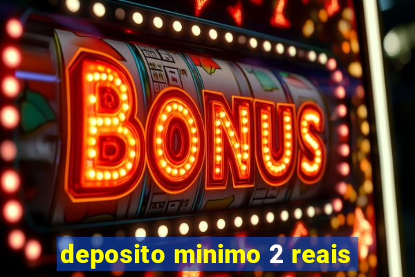 deposito minimo 2 reais